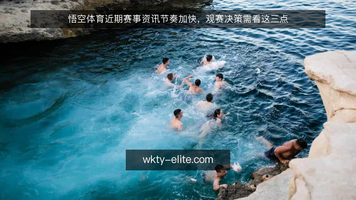 悟空体育近期赛事资讯节奏加快，观赛决策需看这三点