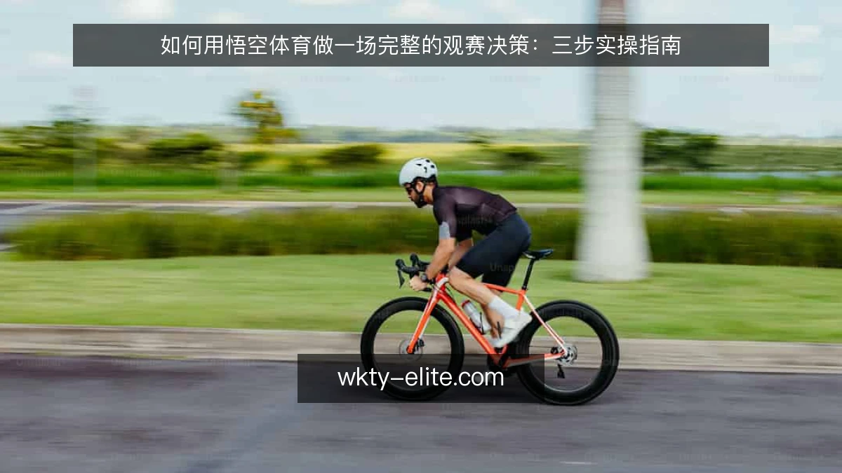 如何用悟空体育做一场完整的观赛决策：三步实操指南