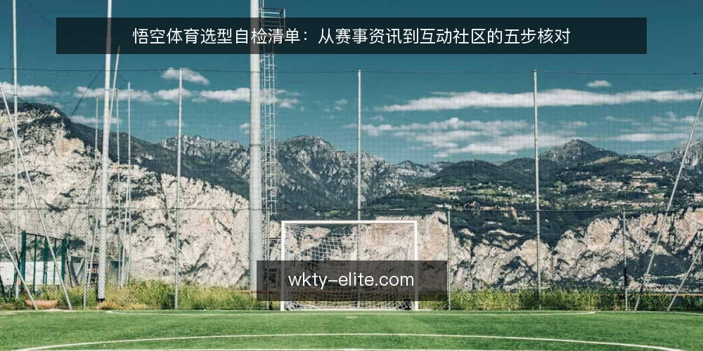 悟空体育选型自检清单:从赛事资讯到互动社区的五步核对 — 第一步:明确你的观赛决策场景 配图