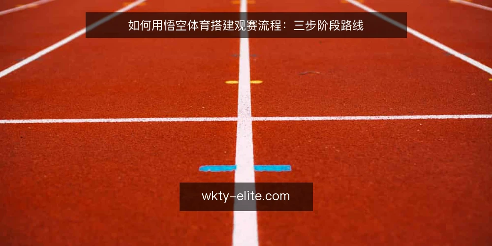 如何用悟空体育搭建观赛流程:三步阶段路线 — 先定基线:明确观赛目标与信息边界 配图
