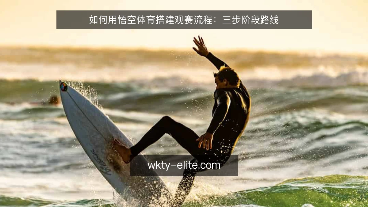 如何用悟空体育搭建观赛流程:三步阶段路线