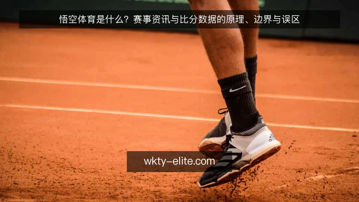 悟空体育是什么？赛事资讯与比分数据的原理、边界与误区