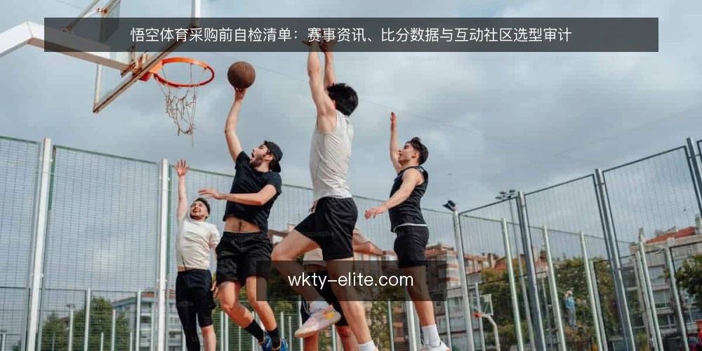 悟空体育采购前自检清单:赛事资讯、比分数据与互动社区选型审计 — 为什么现在要做一次采购自检 配图